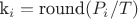 k_i = \text{round}(P_i / T) k_i = \text{round}(P_i / T)