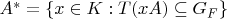 $A^*=\{x \in K: T(x A) \subseteq G_F\}$