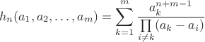 $$h_n(a_1, a_2, &hellip;, a_m)=\sum\limits_{k=1}^m \frac {a_k^{n+m-1}} {\prod\limits_{i \ne k} (a_k - a_i)}$$