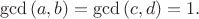$$
\gcd{(a,b)}=\gcd{(c,d)}=1.
$$