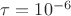 $\tau =10^{-6}$