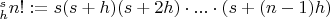 $^s_hn!:=s(s+h)(s+2h)\cdot ... \cdot (s+(n-1)h)$