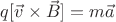 $ q[\vec v \times \vec B] = m \vec a $