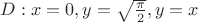 $D:x=0, y=\sqrt\frac{\pi}{2}, y=x$ $D:x=0, y=\sqrt\frac{\pi}{2}, y=x$