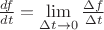 $\frac {df} {dt} = \lim\limits_{\Delta t \to 0} \frac {\Delta f} {\Delta t}$