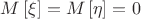 $M\left[\xi\right]=M\left[\eta\right]=0$
