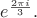$e^{\frac{2\pi i}{3}}.$ $e^{\frac{2\pi i}{3}}.$