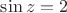 $\sin z =2$