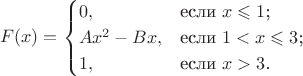 $$
F(x)=\begin{cases}
0,&\text{если $x \leqslant 1$;}\\
Ax^2-Bx,&\text{если $1<x \leqslant 3$;}\\
1,&\text{если $x>3$.}
\end{cases}
$$