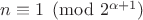$n\equiv1\pmod{2^{\alpha+1}}$