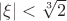 $\left\lvert \xi\right\rvert<\sqrt[3]{2}$