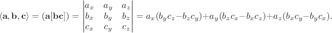 $$\langle\mathbf{a},\mathbf{b},\mathbf{c}\rangle=(\mathbf{a}[\mathbf{b}\mathbf{c}])=\begin{vmatrix}a_x&a_y&a_z\\b_x&b_y&b_z\\c_x&c_y&c_z\end{vmatrix}=a_x(b_y c_z-b_z c_y)+a_y(b_z c_x-b_x c_z)+a_z(b_x c_y-b_y c_x).$$