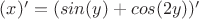 $(x)' = (sin (y) + cos (2y))'$