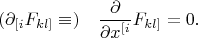 $$(\partial_{[i}F_{kl]}\equiv)\quad\dfrac{\partial}{\partial x^{[i}}F_{kl]}=0.$$