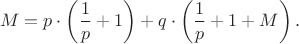 $$M=p\cdot \left(\frac{1}{p}+1\right) + q \cdot \left(\frac1p+1+M\right).$$