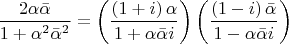 $$\[
\frac{{2\alpha \bar \alpha }}{{1 + \alpha ^2 \bar \alpha ^2 }} = \left( {\frac{{\left( {1 + i} \right)\alpha }}{{1 + \alpha \bar \alpha i}}} \right)\left( {\frac{{\left( {1 - i} \right)\bar \alpha }}{{1 - \alpha \bar \alpha i}}} \right)
\]$