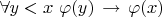 $\forall y<x ~ \varphi(y) \, \to \, \varphi(x)$