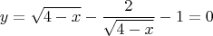 $$y=\sqrt{4-x}-\frac{2}{\sqrt{4-x}}-1=0