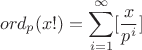 $$ord_p(x!)=\sum_{i=1}^{\infty} [\frac{x}{p^i}]$$