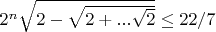 $2^n \sqrt {2- \sqrt {2+... \sqrt 2}} \le 22/7$