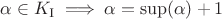 $\alpha\in K_\mathrm{I} \implies \alpha = \sup(\alpha) + 1$ $\alpha\in K_\mathrm{I} \implies \alpha = \sup(\alpha) + 1$