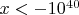$x  < -10^{40}$