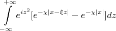 $$\int\limits_{ - \infty }^{ + \infty } {{e^{i{z^2}}}[{e^{ - \chi \left| {x - \xi z} \right|}} - {e^{ - \chi \left| x \right|}}]dz} $$