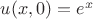 $u(x,0)=e^{x}$