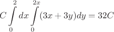 $$C\int\limits_{0}^2{dx}\int\limits_{0}^{2x}(3x+3y)dy=32C$$