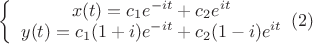 $\left \{ \begin{array}{I} x(t)=c_1e^{-it}+c_2e^{it} \\ y(t)=c_1(1+i)e^{-it}+c_2(1-i)e^{it} \end{array} (2)$