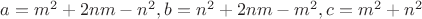 $a=m^{2}+2nm-n^{2},b=n^{2}+2nm-m^{2},c=m^{2}+n^{2}$