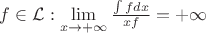 $f \in \mathcal{L}: \lim\limits_{x \to + \infty} \frac{\int fdx}{xf} = + \infty$