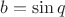 $b=\sin{q}$