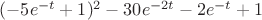 $(-5e^{-t}+1)^2-30 e^{-2t}-2 e^{-t}+1$