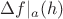 $\Delta f|_a (h)$