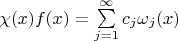 $\chi (x)f(x)=\sum\limits_{j=1}^\infty c_j\omega_j(x)$