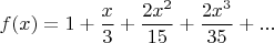 $$f(x)=1+\frac{x}{3}+\frac{2x^2}{15}+\frac{2x^3}{35}+...$$