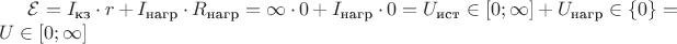 $\mathcal{E} = I_\text{кз} \cdot r + I_\text{нагр} \cdot R_\text{нагр} = \infty \cdot 0 + I_\text{нагр} \cdot 0 =  U_\text {ист} \in [0;\infty] + U_\text {нагр} \in \left\{ 0 \right\} = U \in [0;\infty]$