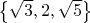$\left\lbrace\sqrt{3}, 2, \sqrt{5}\right\rbrace$