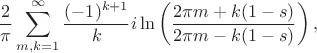 $$\frac{2}{\pi} \sum\limits_{m,k=1}^\infty \frac{(-1)^{k+1}}{k} i\ln \left(\frac{2\pi m + k(1-s)}{2\pi m - k(1-s)}\right),$$