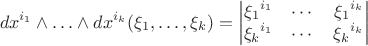 $$
dx^{i_1}\wedge \ldots \wedge dx^{i_k}(\xi_1, \ldots , \xi_k)=\begin{vmatrix}
{\xi_1}^{i_1} & \cdots & {\xi_1}^{i_k}\\
{\xi_k}^{i_1} & \cdots & {\xi_k}^{i_k} 
\end{vmatrix}


$$
