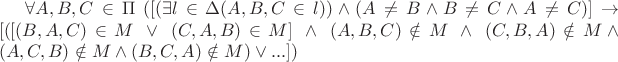 $\forall A, B, C \in \Pi \ ([(\exists l \in \Delta (A, B, C \in l)) \wedge (A \neq B \wedge B \neq C \wedge A \neq C)] \to [([(B, A, C) \in M \ \vee \ (C, A, B) \in M] \ \wedge \ (A, B, C) \notin M \ \wedge \ (C, B, A) \notin M \wedge (A, C, B) \notin M \wedge (B, C, A) \notin M) \vee ... ]) $