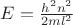 $E=\frac{h^2 n^2}{2m l^2}$