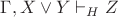 $\Gamma, X\vee Y\vdash_H Z$