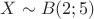 $X\sim B(2;5)$