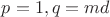 $p=1,q=md$ $p=1,q=md$