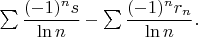 $\sum\dfrac{(-1)^ns}{\ln n}-\sum\dfrac{(-1)^nr_n}{\ln n}.$