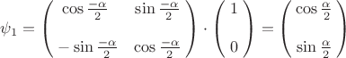 $$\psi_1 = \begin{pmatrix}\;\cos\frac{-\alpha}2\ & \sin\frac{-\alpha}2\;\\ \\\;-\sin\frac{-\alpha}2 & \cos\frac{-\alpha}2\;\end{pmatrix}\cdot\begin{pmatrix}\;1\;\\ \\\;0\;\end{pmatrix} = \begin{pmatrix}\cos\frac{\alpha}2\\ \\\;\sin\frac{\alpha}2\;\end{pmatrix}$$ $$\psi_1 = \begin{pmatrix}\;\cos\frac{-\alpha}2\ & \sin\frac{-\alpha}2\;\\ \\\;-\sin\frac{-\alpha}2 & \cos\frac{-\alpha}2\;\end{pmatrix}\cdot\begin{pmatrix}\;1\;\\ \\\;0\;\end{pmatrix} = \begin{pmatrix}\cos\frac{\alpha}2\\ \\\;\sin\frac{\alpha}2\;\end{pmatrix}$$