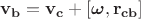 $$\mathbf{v_b}=\mathbf{v_c}+\left[\boldsymbol{\omega},\mathbf{r_{cb}}\right]$$