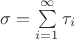 $\sigma = \sum\limits _{i=1}^{\infty} \tau _i $